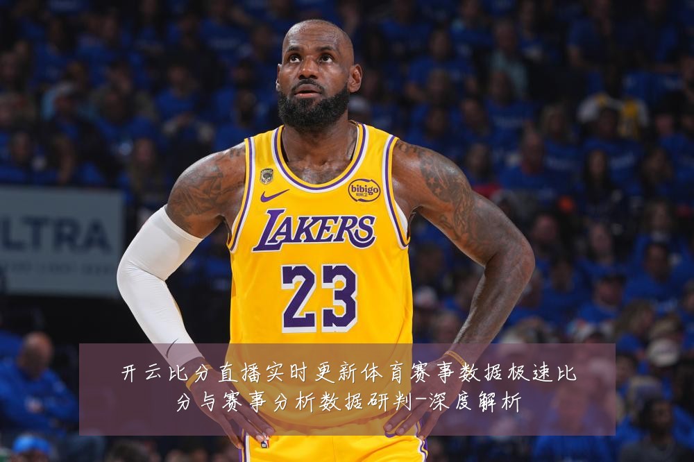 开云比分直播实时更新体育赛事数据极速比分与赛事分析数据研判-深度解析
